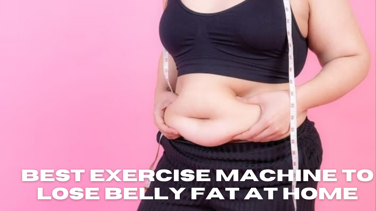 Best Exercise Machine To Lose Belly Fat at Home